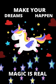 Make Your Dreams Happen Magic Is Real: unicorn Lined Journal Notebook Birthday Gift For Girls / Dairy/ Notebook