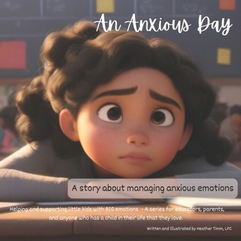 Paperback An Anxious Day - A story about managing anxious emotions: Helping and supporting little kids with BIG emotions - A series for educators, parents, and Book