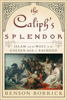 Hardcover The Caliph's Splendor: Islam and the West in the Golden Age of Baghdad Book