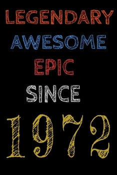 Legendary Awesome Epic Since 1972  Notebook Birthday Gift For Women/Men/Boss/Coworkers/Colleagues/Students/Friends.: Lined Notebook / Journal Gift, 120 Pages, 6x9, Soft Cover, Matte Finish