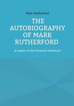 Paperback The Autobiography of Mark Rutherford: A master of the Victorian literature Book