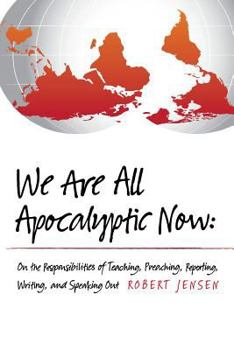 Paperback We Are All Apocalyptic Now: On the Responsibilities of Teaching, Preaching, Reporting, Writing, and Speaking Out Book