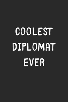 Paperback Coolest Diplomat Ever: Lined Journal, 120 Pages, 6 x 9, Cool Diplomat Gift Idea, Black Matte Finish (Coolest Diplomat Ever Journal) Book
