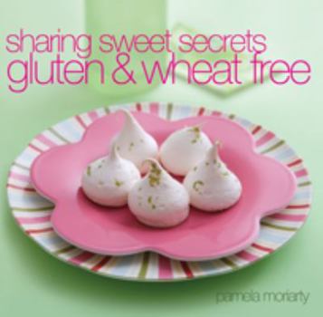 Paperback Sharing Sweet Secrets: Gluten and Wheat Free Book