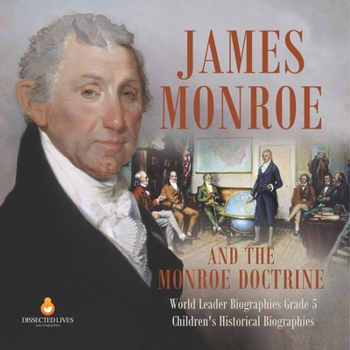 Paperback James Monroe and the Monroe Doctrine World Leader Biographies Grade 5 Children's Historical Biographies Book