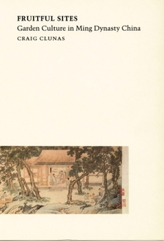 Fruitful Sites: Garden Culture in Ming Dynasty China (Reaktion Books - Envisioning Asia)