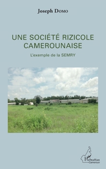 Une société rizicole camerounaise: L'exemple de la SEMRY (Harmattan Cameroun) (French Edition)