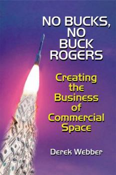 Paperback No Bucks, No Buck Rogers: Creating the Business of Commercial Space Book