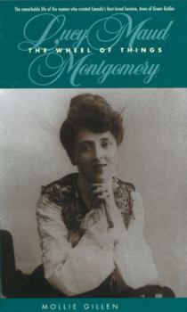 The Wheel of Things: A Biography of Lucy  Maud Montgomery (Goodread Biographies)