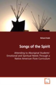 Songs of the Spirit: Attending to Aboriginal Students¿ Emotional and Spiritual Needs Through a Native American Flute Curriculum
