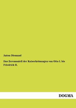 Das Zeremoniell Der Kaiserkr Nungen Von Otto I. Bis Friedrich II.