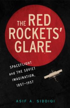 The Red Rockets' Glare: Spaceflight and the Russian Imagination, 1857–1957 - Book  of the Cambridge Centennial of Flight