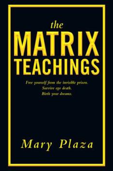 The Matrix Teachings: Free Yourself from the Invisible Prison, Survive Ego Death, Birth Your Dreams