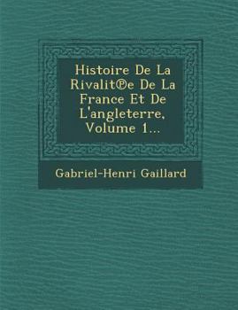 Histoire de la Rivalit℗e de la France Et de l'Angleterre, Volume 1...