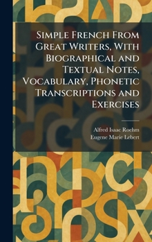 Simple French From Great Writers, With Biographical and Textual Notes, Vocabulary, Phonetic Transcriptions and Exercises (French Edition)
