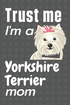Paperback Trust me, I'm a Yorkshire Terrier mom: For Yorkshire Terrier Dog Fans Book