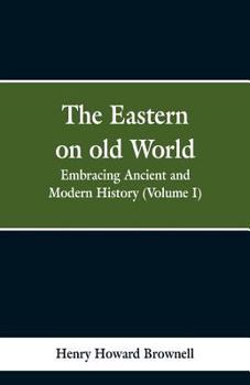 Paperback The Eastern, on old World: Embracing Ancient and Modern History (Volume I) Book