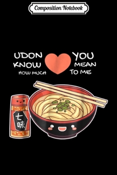 Paperback Composition Notebook: Udon Know How Much You Mean To Me Funny Noodles Pun Journal/Notebook Blank Lined Ruled 6x9 100 Pages Book