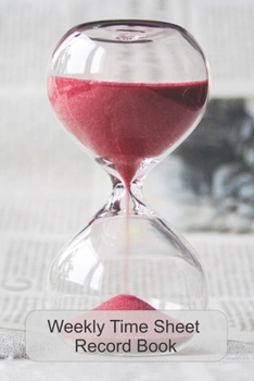 Weekly Time Sheet Record Book: Work Hours Log to Journal Time & Pay - Includes Overtime - 52 Weeks