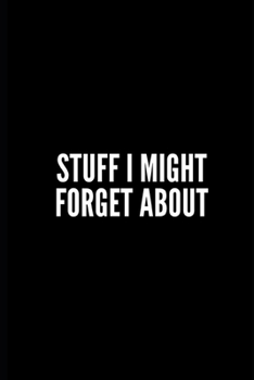 Stuff I Might Forget about: 6x9 Lined Notebook/Journal/Diary, 100 pages, Sarcastic, Humor Journal, original gift For Women/Men/Manager/Coworkers/Classmates , appreciation gift for coworker, diary for 