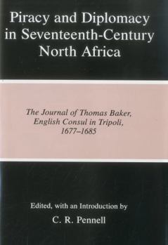 Hardcover Piracy and Diplomacy in Seventeenth-Century North Africa: The Journal of Thomas Baker, English Consul in Tripoli, 1677-1685 Book