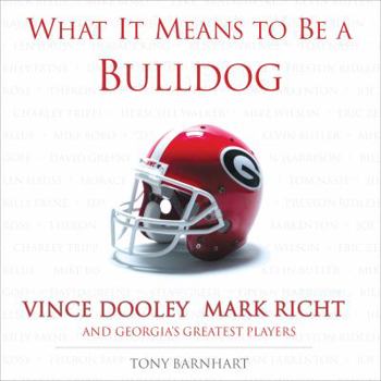 Hardcover What It Means to Be a Bulldog: Vince Dooley, Mark Richt, and Georgia's Greatest Players Book