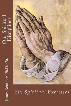 Paperback Our Spiritual Disciplines: Six Spiritual Exercises Book