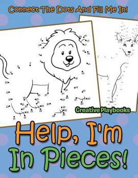 Paperback Help, I'm In Pieces! Connect The Dots And Fill Me In! Book