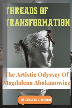 THREADS OF TRANSFORMATION: The Artistic Odyssey Of Magdalena Abakanowicz