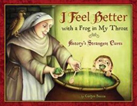 Hardcover I Feel Better with a Frog in My Throat: History's Strangest Cures Book