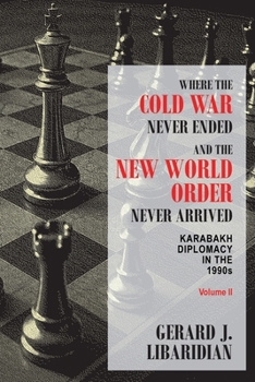 Paperback Where the Cold War Never Ended and the New World Order Never Arrived (Volume II): KARABAKH DIPLOMACY IN THE 1990s Book