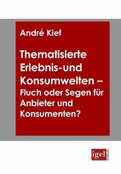 Paperback Thematisierte Erlebnis- und Konsumwelten - Fluch oder Segen für Anbieter und Konsumenten? [German] Book