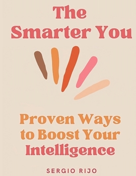 The Smarter You: Proven Ways to Boost Your Intelligence