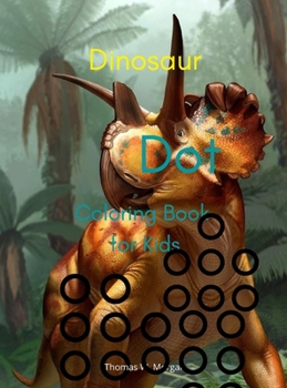 Cute Dinosaur Dot Coloring Book for Kids: Amazing Dot to Dot Coloring Book with Adorable Dinosaurs for Boys and Girls Ages 3 and Up A Great Gift for ... Time to the Prehistoric Age with Dinosaurs