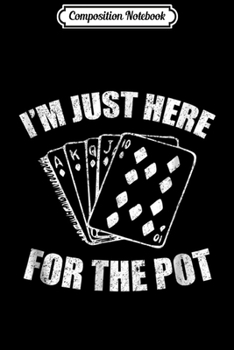 Composition Notebook: Funny Poker Player I'm Just Here for the Pot Gift Journal/Notebook Blank Lined Ruled 6x9 100 Pages