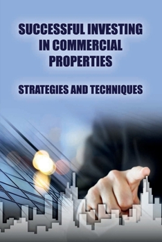 Paperback Successful Investing In Commercial Properties: Strategies And Techniques: Plan For Investing In Commercial Property Book