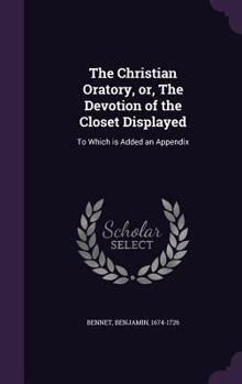 Hardcover The Christian Oratory, or, The Devotion of the Closet Displayed: To Which is Added an Appendix Book