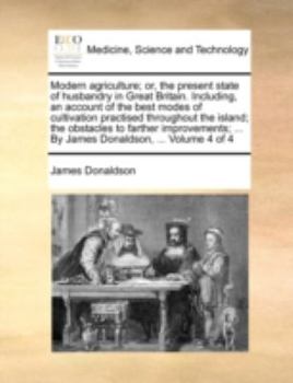 Paperback Modern Agriculture; Or, the Present State of Husbandry in Great Britain. Including, an Account of the Best Modes of Cultivation Practised Throughout t Book