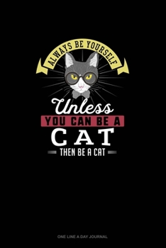 Paperback Always Be Yourself Unless You Can Be A Cat Then Be A Cat: One Line A Day Journal Book