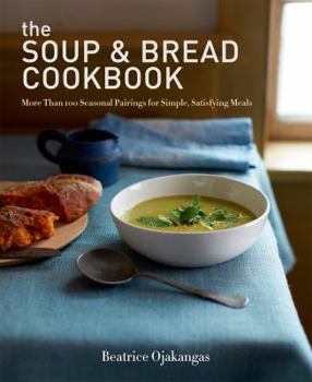 Paperback The Soup & Bread Cookbook: More Than 100 Seasonal Pairings for Simple, Satisfying Meals Book