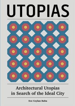 Utopias: Architectural Utopias in Search of the Ideal City