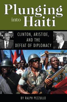 Paperback Plunging Into Haiti: Clinton, Aristide, and the Defeat of Diplomacy Book