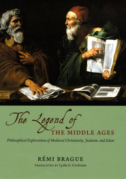 Hardcover The Legend of the Middle Ages: Philosophical Explorations of Medieval Christianity, Judaism, and Islam Book