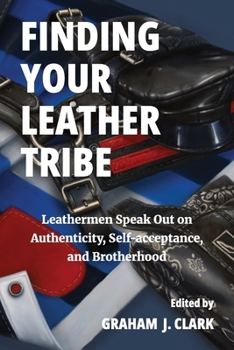 Paperback Finding Your Leather Tribe: Leathermen Speak Out on Authenticity, Self-acceptance, and Brotherhood Book