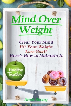 Paperback Mind Over Weight: Clear Your Mind - Hit Your Weight Loss Goal? Here's How to Maintain It Book