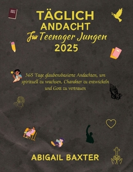 TÄGLICH ANDACHT FÜR TEENAGER JUNGEN 2025: 365 Tage glaubensbasierte Andachten um spirituell zu wachsen Charakter zu entwickeln und Gott zu vertrauen ... ENGLISH GERMAN AND SPANISH) (German Edition)