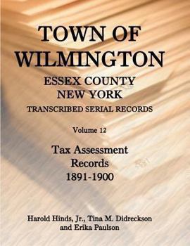 Paperback Town of Wilmington, Essex County, New York, Transcribed Serial Records, Volume 12: Tax Assessment Records, 1891-1900 Book