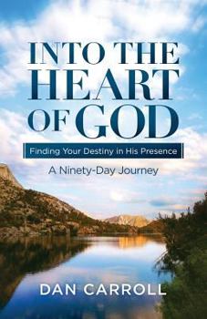 Paperback Into the Heart of God: Finding Your Destiny in His Presence: A Ninety-Day Journey Book