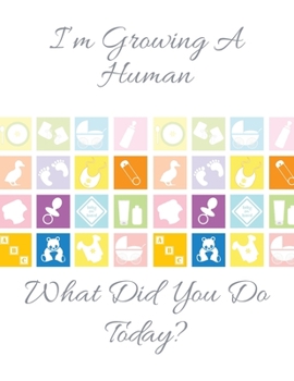 Paperback I'm Growing A Human What Did You Do Today?: 40 Week Pregnancy Journal Book