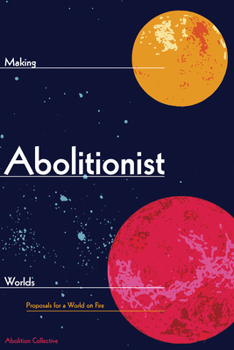 Making Abolitionist Worlds : Abolition: a Journal of Insurgent Politics